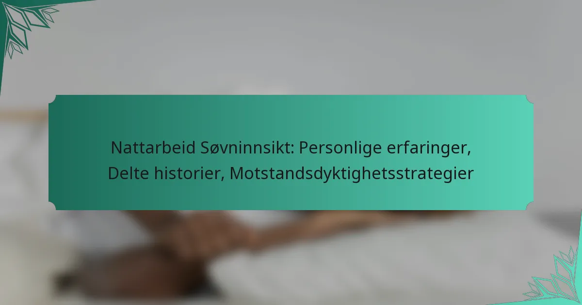 Nattarbeid Søvninnsikt: Personlige erfaringer, Delte historier, Motstandsdyktighetsstrategier