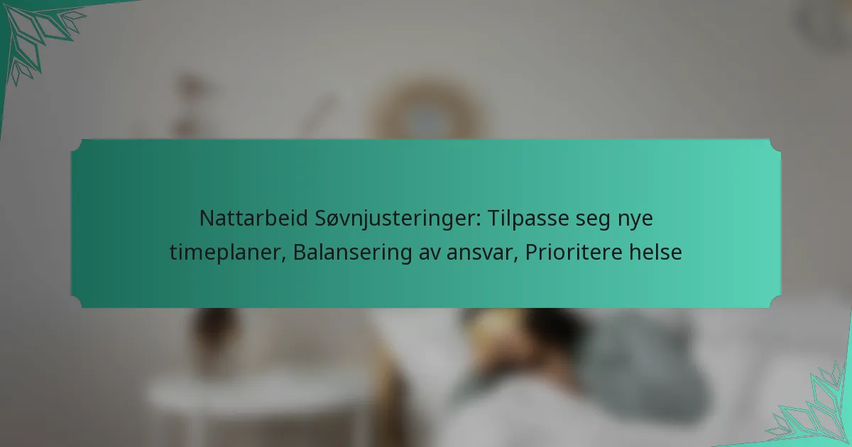 Nattarbeid Søvnjusteringer: Tilpasse seg nye timeplaner, Balansering av ansvar, Prioritere helse