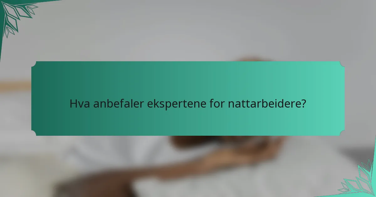 Hva anbefaler ekspertene for nattarbeidere?