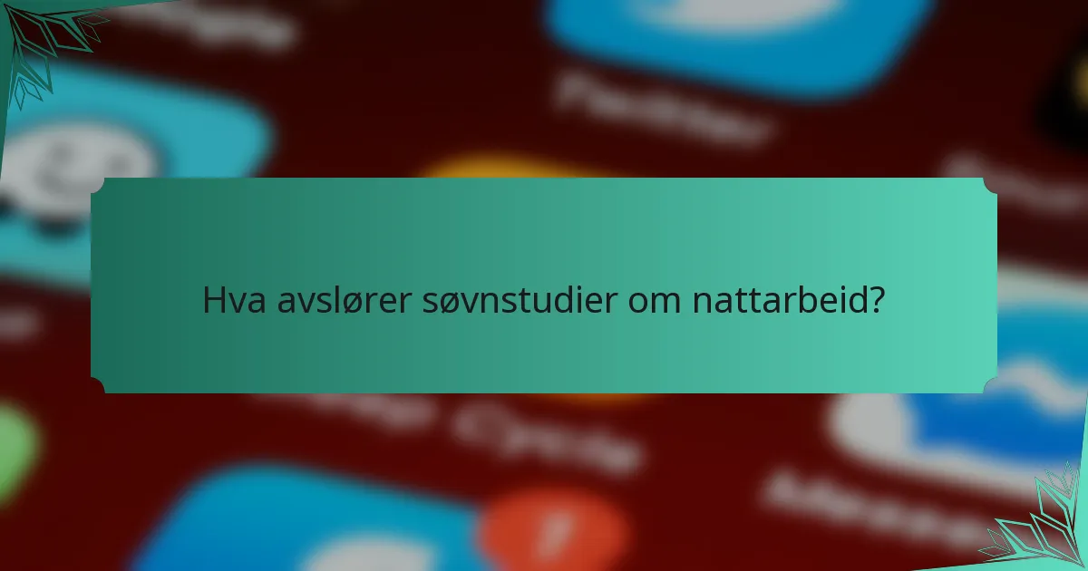 Hva avslører søvnstudier om nattarbeid?