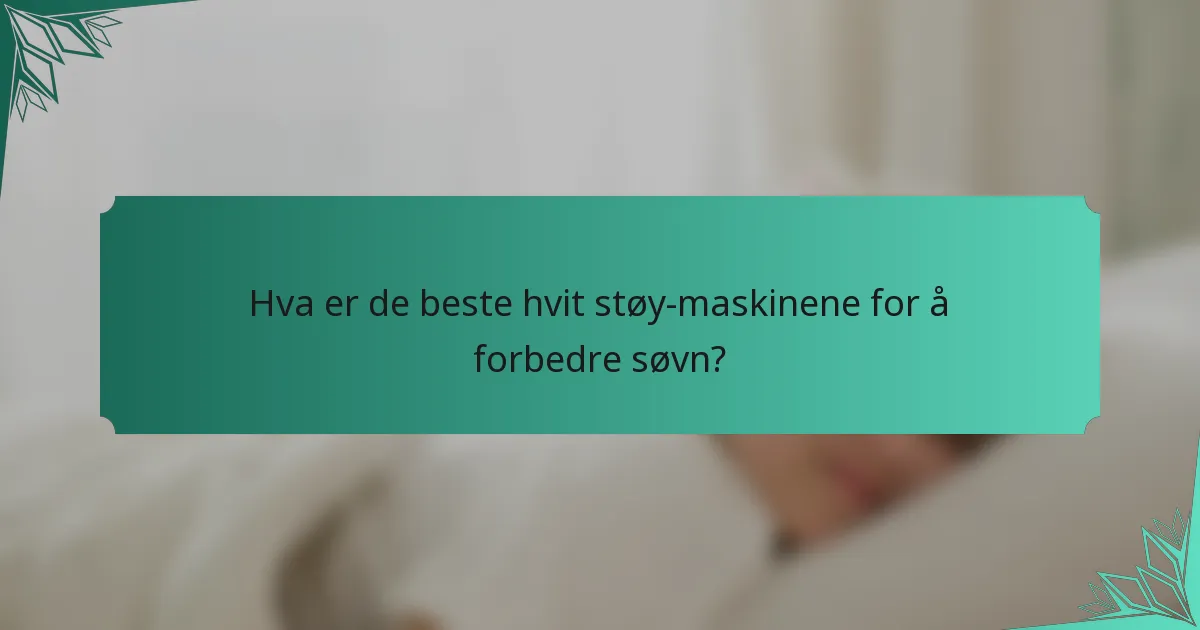 Hva er de beste hvit støy-maskinene for å forbedre søvn?