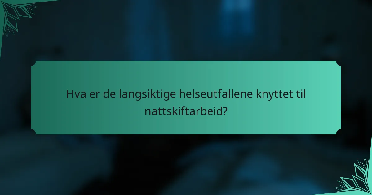 Hva er de langsiktige helseutfallene knyttet til nattskiftarbeid?