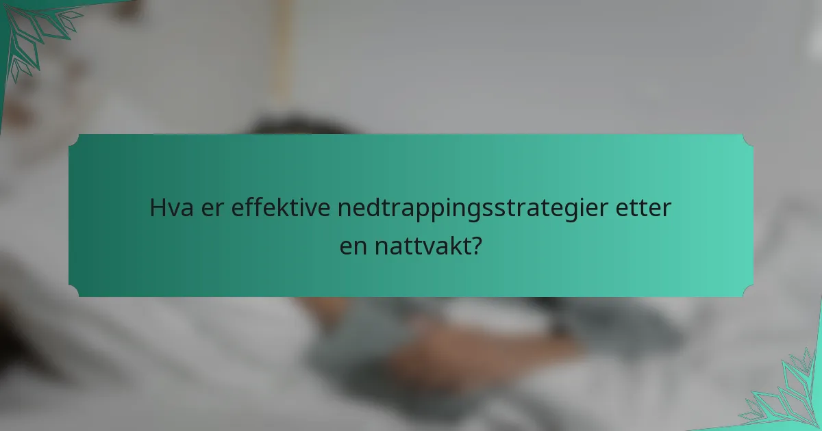 Hva er effektive nedtrappingsstrategier etter en nattvakt?