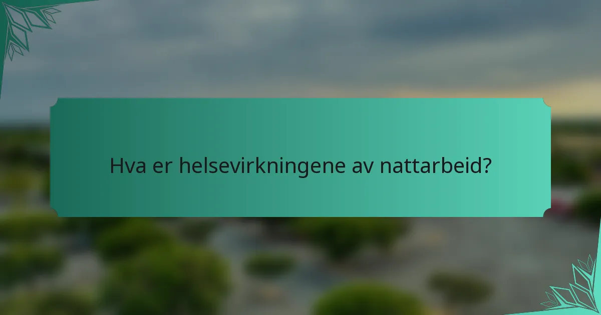 Hva er helsevirkningene av nattarbeid?
