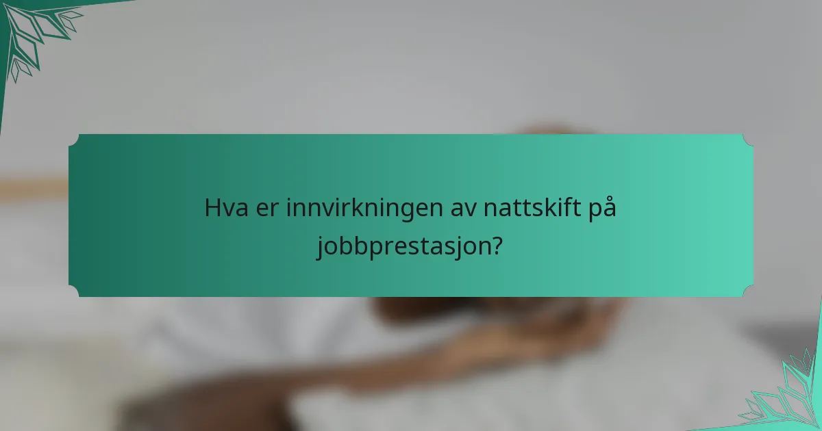 Hva er innvirkningen av nattskift på jobbprestasjon?