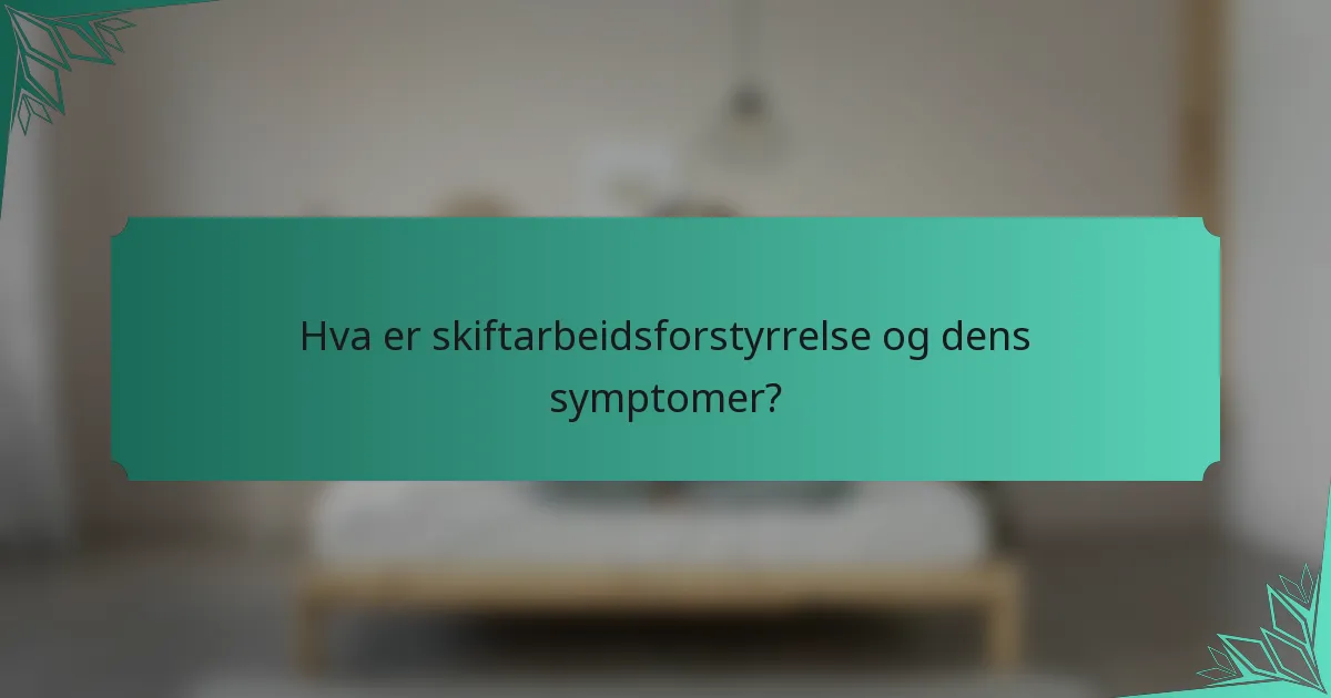 Hva er skiftarbeidsforstyrrelse og dens symptomer?