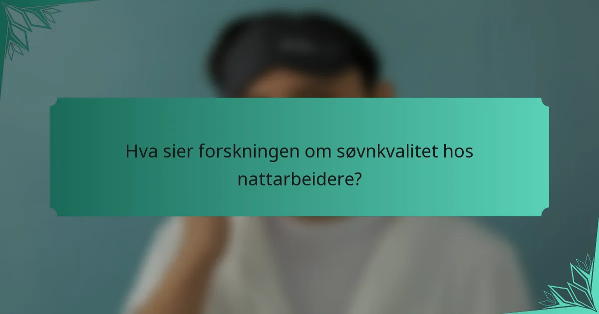 Hva sier forskningen om søvnkvalitet hos nattarbeidere?