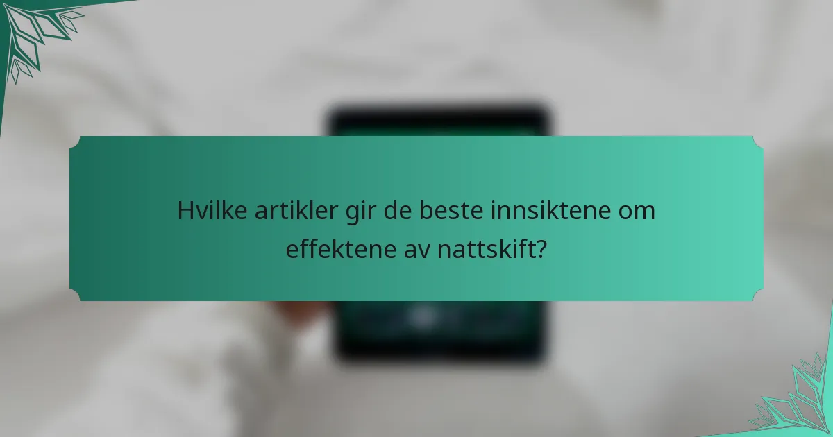 Hvilke artikler gir de beste innsiktene om effektene av nattskift?