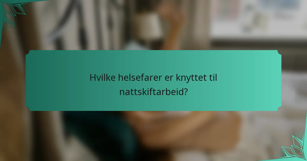 Hvilke helsefarer er knyttet til nattskiftarbeid?