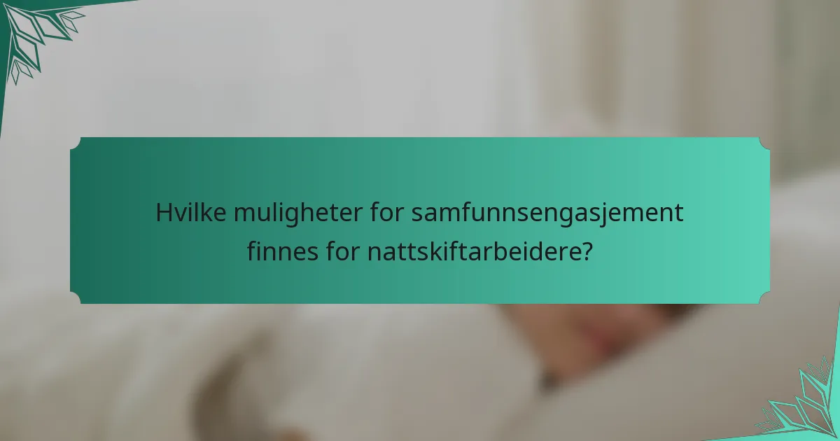 Hvilke muligheter for samfunnsengasjement finnes for nattskiftarbeidere?