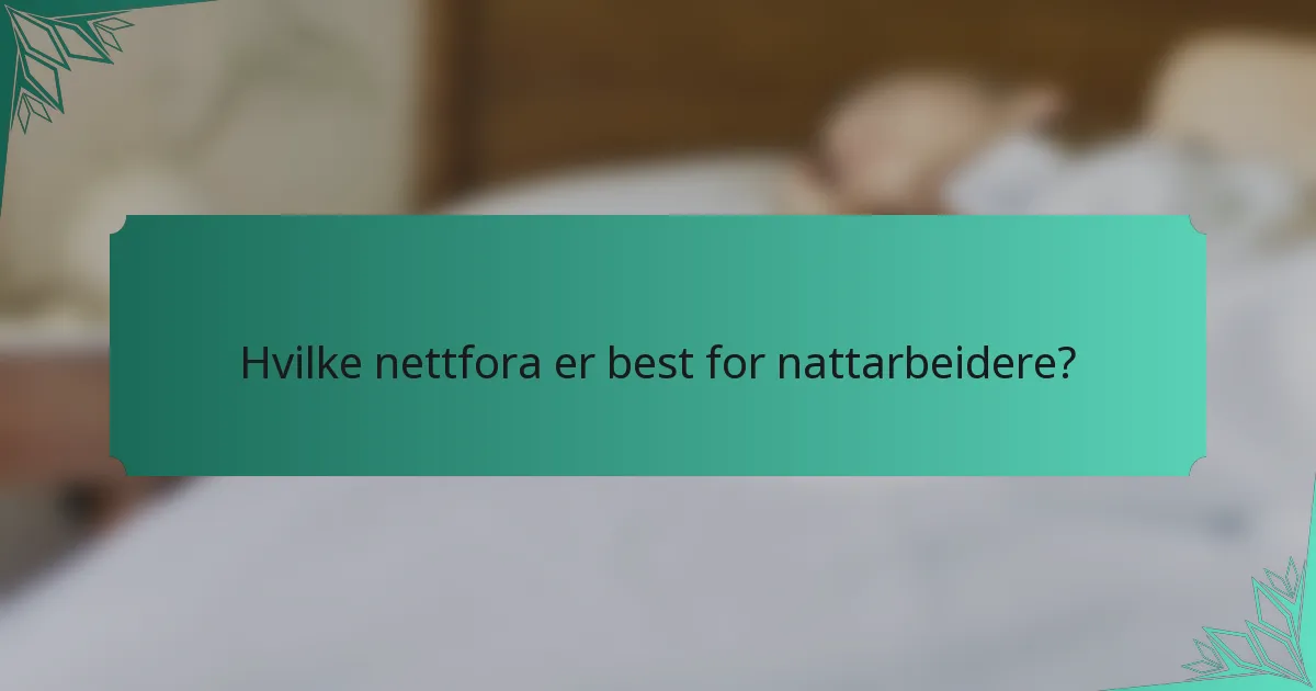 Hvilke nettfora er best for nattarbeidere?