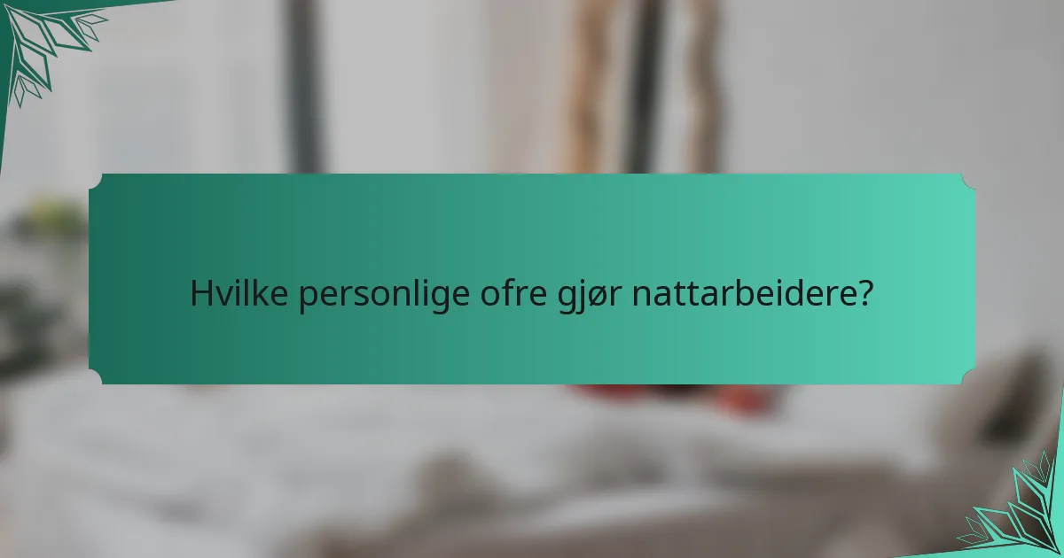 Hvilke personlige ofre gjør nattarbeidere?