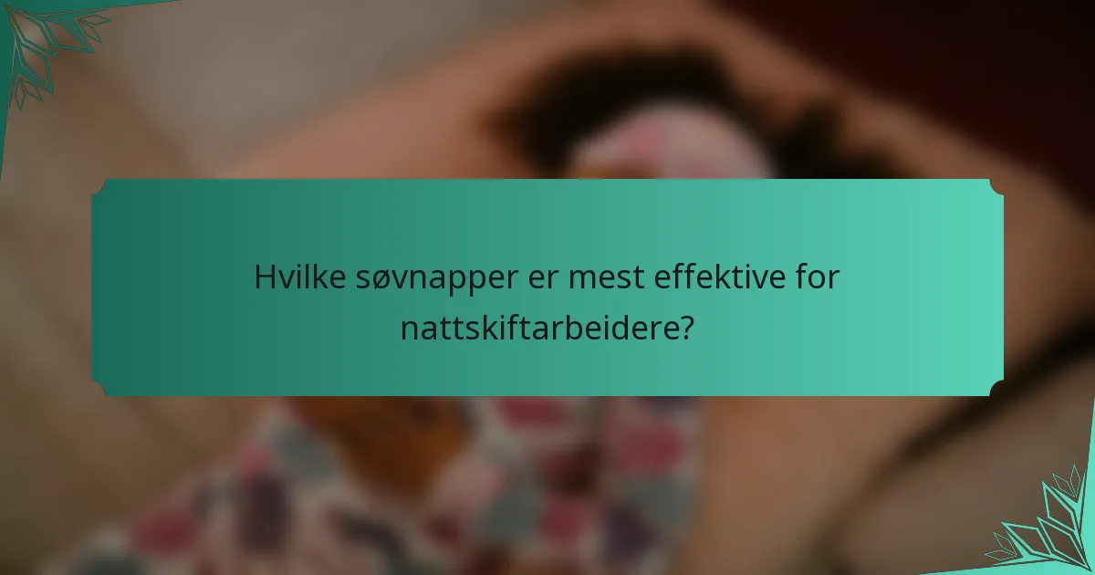 Hvilke søvnapper er mest effektive for nattskiftarbeidere?