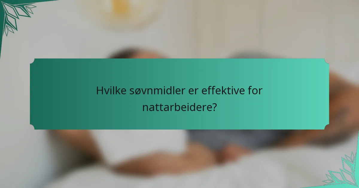 Hvilke søvnmidler er effektive for nattarbeidere?