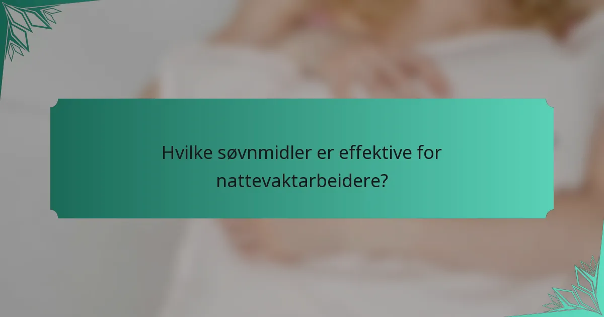 Hvilke søvnmidler er effektive for nattevaktarbeidere?