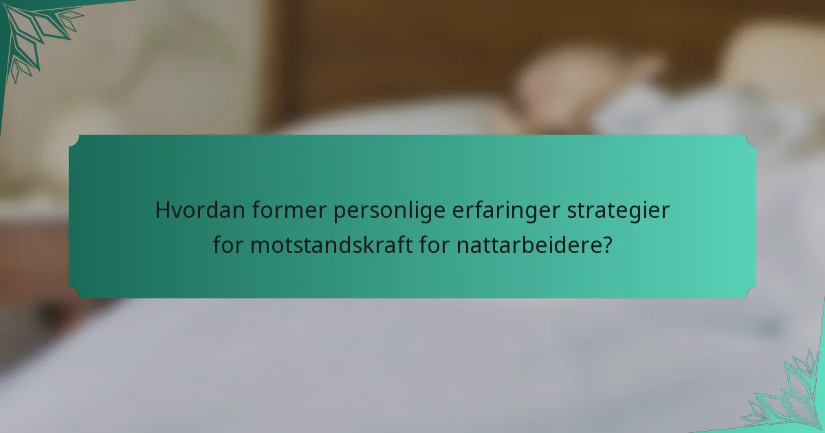 Hvordan former personlige erfaringer strategier for motstandskraft for nattarbeidere?