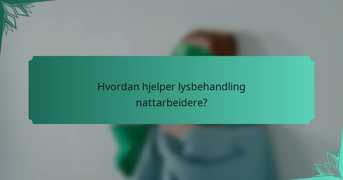 Hvordan hjelper lysbehandling nattarbeidere?
