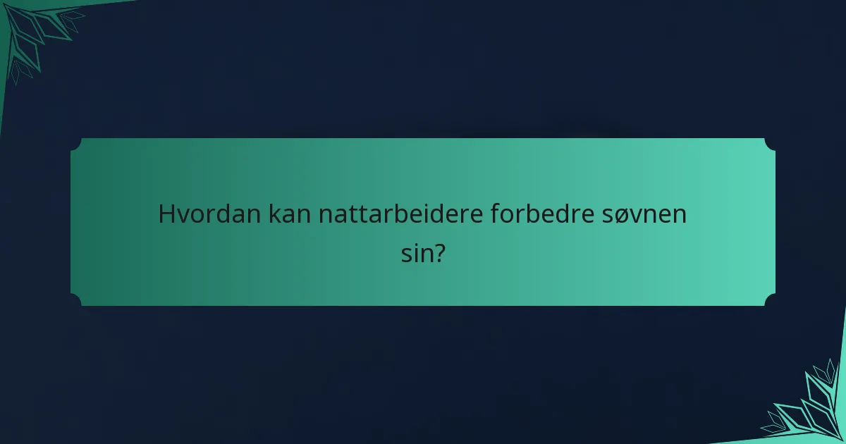 Hvordan kan nattarbeidere forbedre søvnen sin?