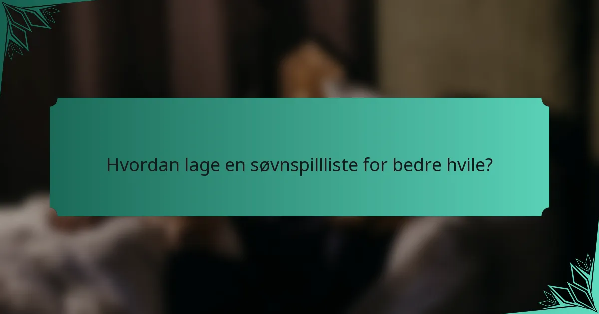 Hvordan lage en søvnspillliste for bedre hvile?