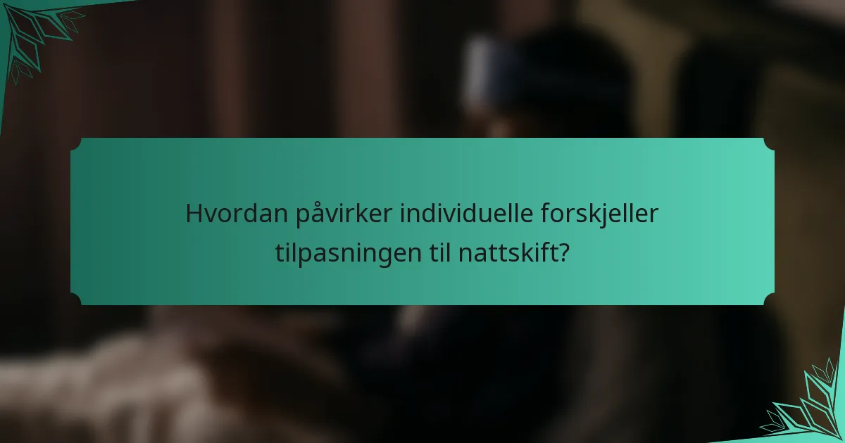 Hvordan påvirker individuelle forskjeller tilpasningen til nattskift?