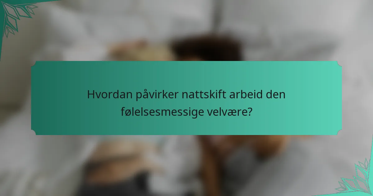 Hvordan påvirker nattskift arbeid den følelsesmessige velvære?