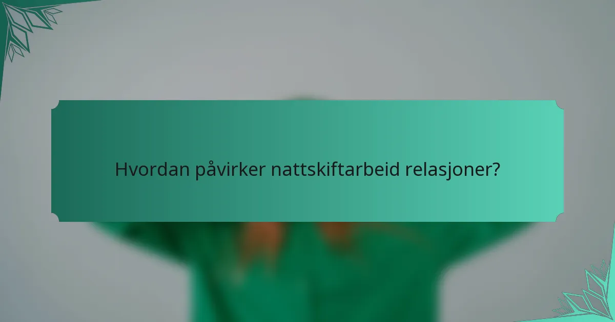 Hvordan påvirker nattskiftarbeid relasjoner?