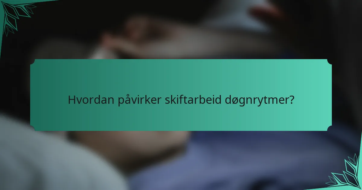 Hvordan påvirker skiftarbeid døgnrytmer?