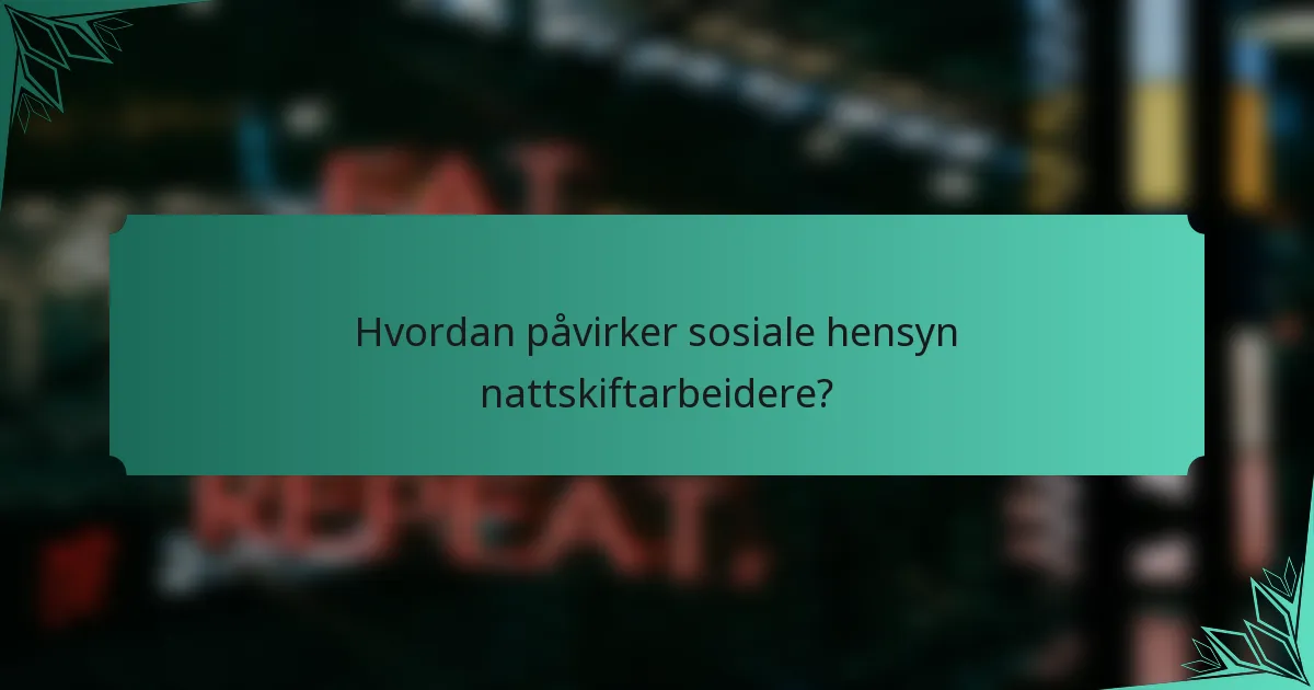 Hvordan påvirker sosiale hensyn nattskiftarbeidere?
