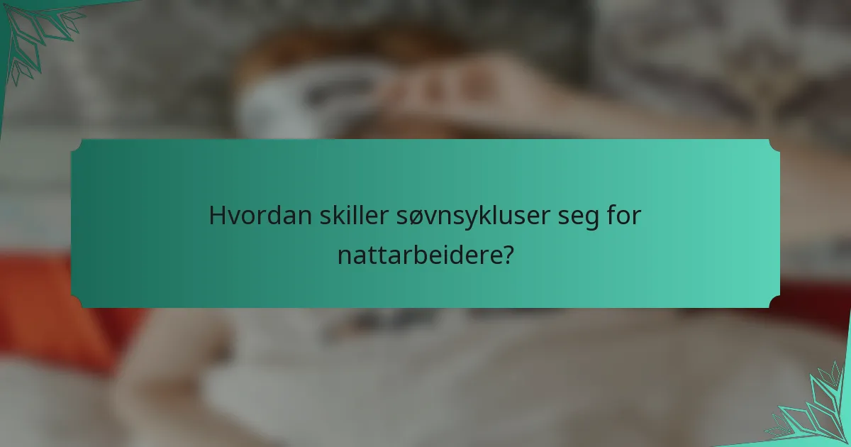 Hvordan skiller søvnsykluser seg for nattarbeidere?